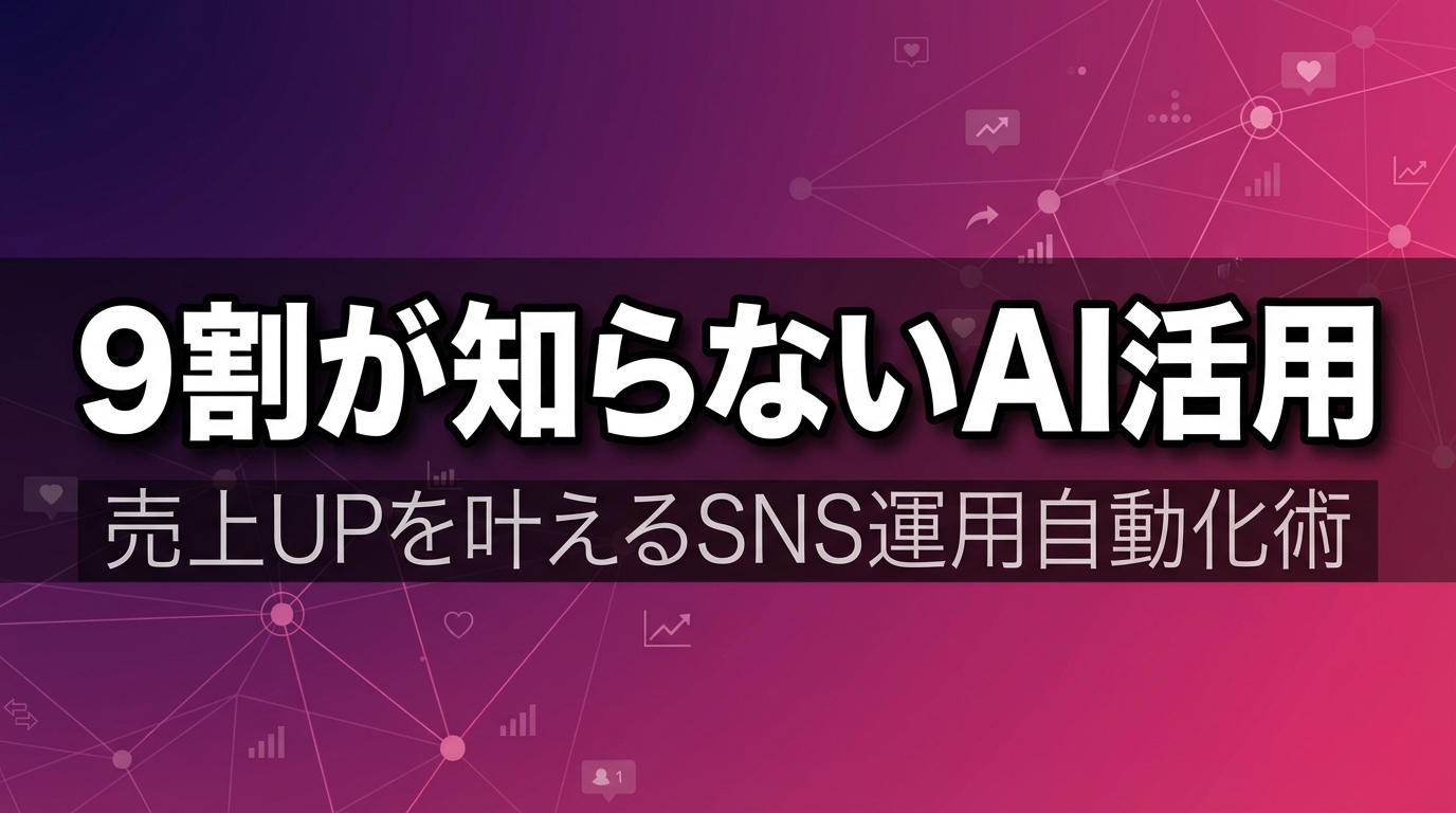 9割が知らないAI活用 - 売上UPを叶えるSNS運用自動化術
