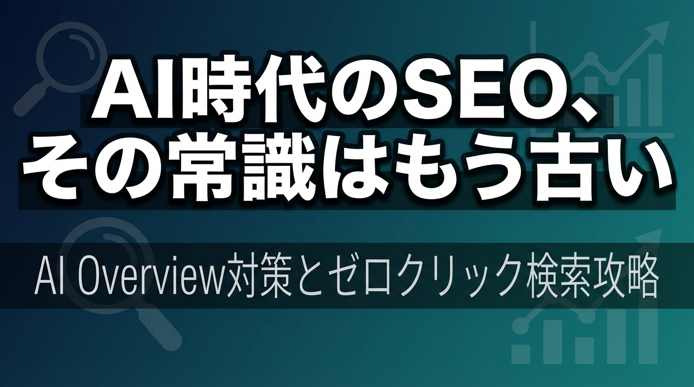 AI時代のSEO、その常識はもう古い - AI Overview対策とゼロクリック検索攻略